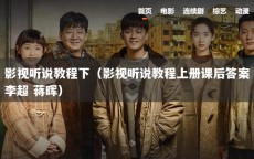 影视听说教程下（影视听说教程上册课后答案李超 蒋晖）