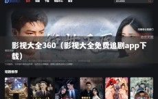 影视大全360（影视大全免费追剧app下载）