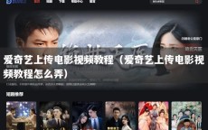 爱奇艺上传电影视频教程（爱奇艺上传电影视频教程怎么弄）