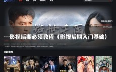 影视后期必须教程（影视后期入门基础）