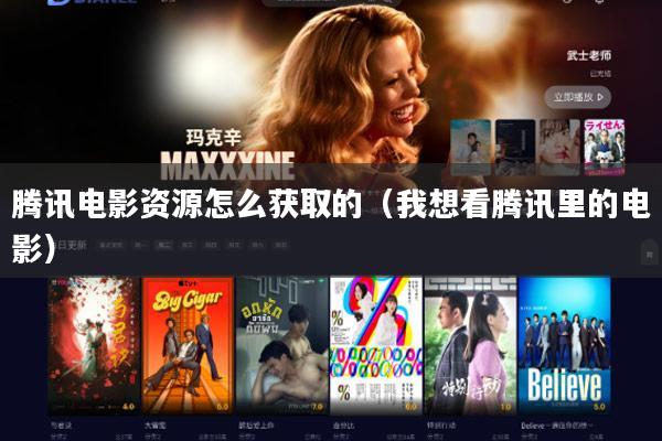 腾讯电影资源怎么获取的(我想看腾讯里的电影)