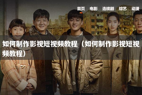 如何制作影视短视频教程(如何制作影视短视频教程)